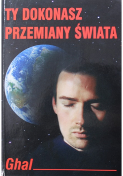 Ty dokonasz przemiany świata