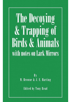 The Decoying and Trapping of  Birds and Animals - With Notes on Lark Mirrors