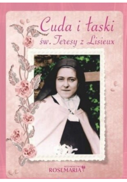 Cuda i łaski św Teresy z Lisieux