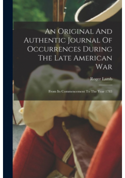An Original And Authentic Journal Of Occurrences During The Late American War