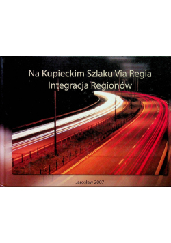 Na Kupieckim Szlaku Via Regia Integracja Regionów