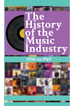 The History of the Music Industry, Volume 3, 1950 to 1969