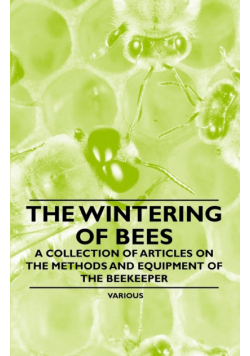 The Wintering of Bees - A Collection of Articles on the Methods and Equipment of the Beekeeper