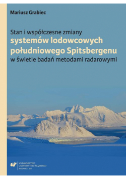 Stan i współczesne zmiany systemów lodowcowych południowego Spitsbergenu. W świetle badań metodami radarowymi