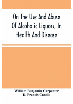 On The Use And Abuse Of Alcoholic Liquors, In Health And Disease