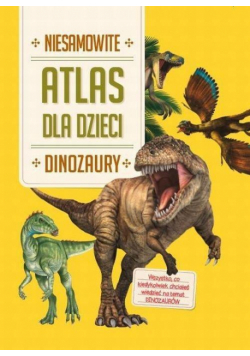 Atlas dla dzieci. Niesamowite dinozaury