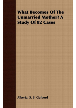 What Becomes of the Unmarried Mother? a Study of 82 Cases