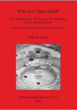Who Are These Dead? The Anthropology of Violence, Pit Structures, Power and Symbolism