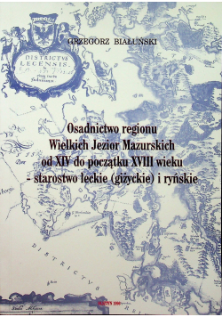 Osadnictwo regionu Wielkich Jezior Mazurskich od XIV do początku XVIII wieku starostwo leckie giżyckie i ryńskie
