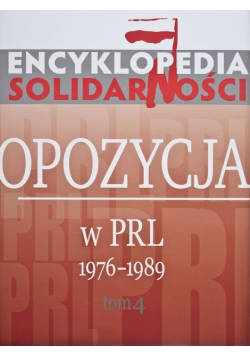 Encyklopedia Solidarności Opozycja w PRL 1976 - 1989 tom 4