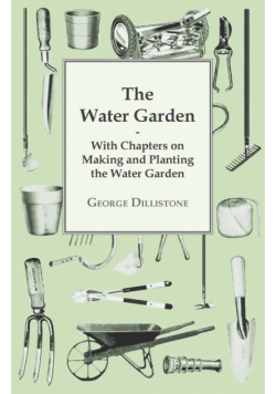 The Water Garden - With Chapters on Making and Planting the Water Garden