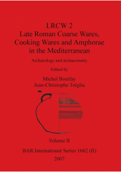 LRCW 2 Late Roman Coarse Wares, Cooking Wares and Amphorae in the Mediterranean, Volume II