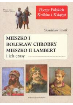 Mieszko I Bolesław Chrobry Mieszko II Lambert i ich czasy