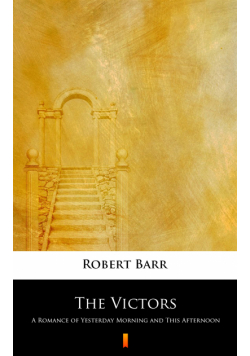 The Victors. A Romance of Yesterday Morning and This Afternoon