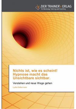 Nichts ist, wie es scheint! Hypnose macht das Unsichtbare sichtbar.