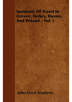 Incidents Of Travel In Greece, Turkey, Russia, And Poland - Vol. I