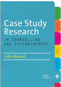 Case Study Research in Counselling and Psychotherapy