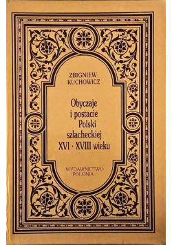 Obyczaje i postacie Polski szlacheckiej XVI - XVIII wieku