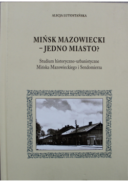 Mińsk mazowiecki jedno miasto Studium historyczno  urbanistyczne Mińska Mazowieckiego i Sandomierza