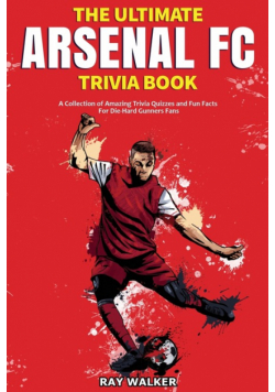 The Ultimate Arsenal FC Trivia Book