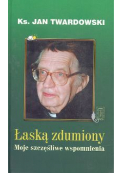 Łaską zdumiony. Moje szczęśliwe wspomnienia