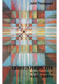 Christ in Perspective in the Theology of Karl Barth
