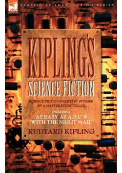Kiplings Science Fiction - Science Fiction & Fantasy stories by a master storyteller including, 'As Easy as A,B.C' & 'With the Night Mail'