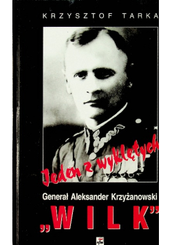 Generał Aleksander Krzyżanowski Jeden z wyklętych Wilk
