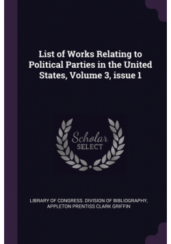 List of Works Relating to Political Parties in the United States, Volume 3, issue 1
