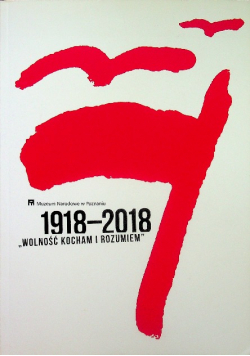 1918 - 2018 Wolność kocham i rozumiem