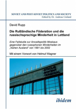 Die Rußländische Föderation und die russischsprachige Minderheit in Lettland. Eine Fallstudie zur Anwaltspolitik Moskaus gegenüber den russophonen Minderheiten im „Nahen Ausland" von 1991 bis 2002