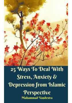 25 Ways To Deal With Stress, Anxiety and Depression from Islamic Perspective