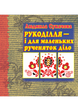 Рукоділля – і для маленьких рученяток діло