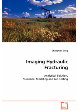 Imaging Hydraulic Fracturing - Analytical Solution, Numerical Modeling and Lab Testing