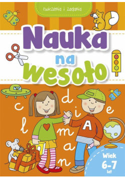Nauka na wesoło. Ćwiczenia i zadania. Wiek 6-7 lat