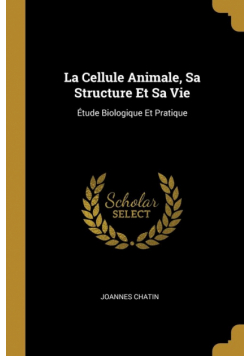 La Cellule Animale, Sa Structure Et Sa Vie