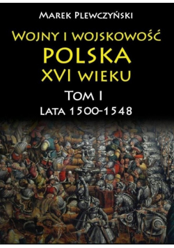 Wojny i wojskowość polska XVI wieku Tom I