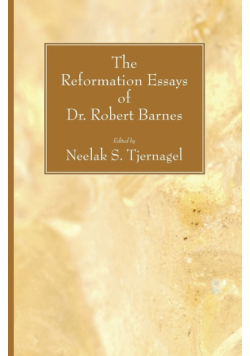 The Reformation Essays of Dr. Robert Barnes