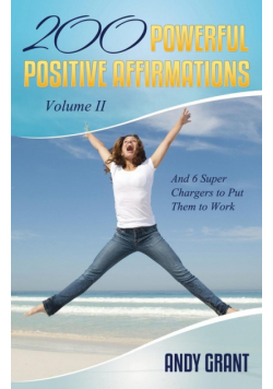 200 Powerful Positive Affirmations Volume II and 6 Super Chargers to Put Them to Work
