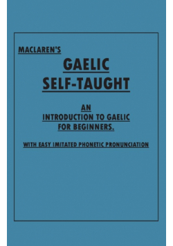 Maclaren's Gaelic Self-Taught - An Introduction to Gaelic for Beginners - With Easy Imitated Phonetic Pronunciation