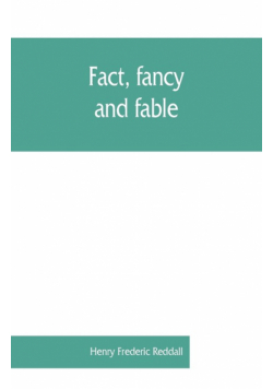 Fact, fancy, and fable; a new handbook for ready reference on subjects commonly omitted from cyclopaedias; comprising personal sobriquets, familiar phrases, popular appellations, geographical nicknames, literary pseudonyms, mythological characters, red-le