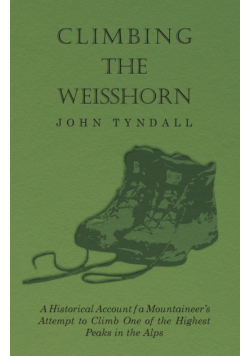 Climbing the Weisshorn - A Historical Account of a Mountaineer's Attempt to Climb One of the Highest Peaks in the Alps