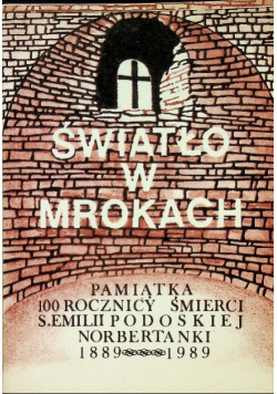 Światło w mrokach pamiątka 100 rocznicy śmierci S Emilii Podoskiej Norbertanki 1889 1989