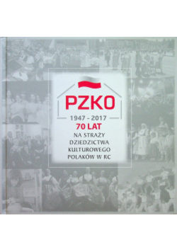 PZKO 1947 - 2017 70 lat na straży dziedzictwa kulturowego Polaków w RC