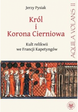 Król i Korona Cierniowa. Kult relikwii ...