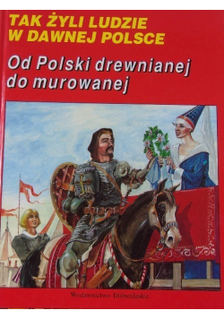 Tak żyli ludzie w dawnej Polsce  Od Polski drewnianej do murowanej