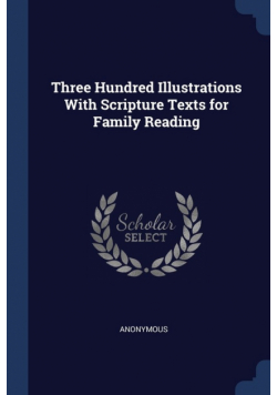 Three Hundred Illustrations With Scripture Texts for Family Reading