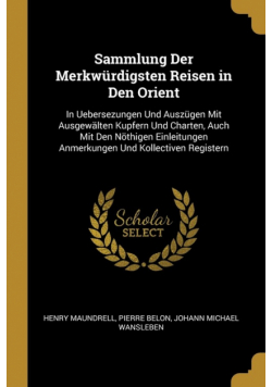 Sammlung Der Merkwürdigsten Reisen in Den Orient