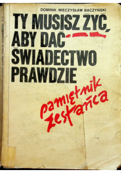 Ty musisz żyć aby dać świadectwo prawdzie