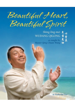 Beautiful Heart, Beautiful Spirit (Shing-Ling-Mei Wudang Qigong as Taught by Master Qing Chuan Wang)